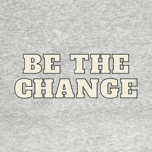 BE THE CHANGE by Nahlaborne